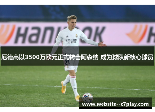 厄德高以3500万欧元正式转会阿森纳 成为球队新核心球员
